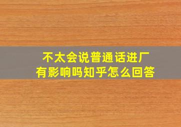 不太会说普通话进厂有影响吗知乎怎么回答