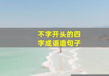 不字开头的四字成语造句子