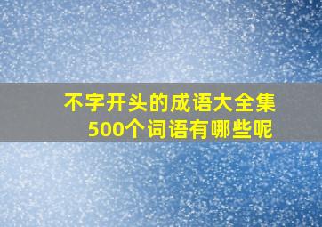 不字开头的成语大全集500个词语有哪些呢