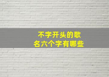 不字开头的歌名六个字有哪些