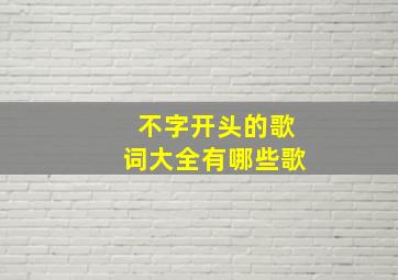 不字开头的歌词大全有哪些歌