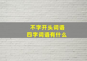 不字开头词语四字词语有什么