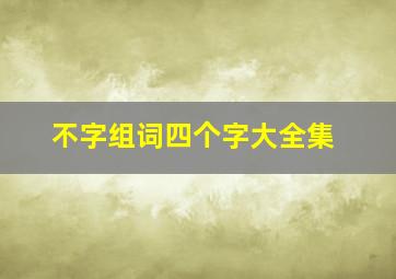 不字组词四个字大全集