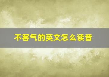 不客气的英文怎么读音