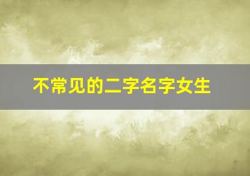 不常见的二字名字女生