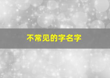 不常见的字名字