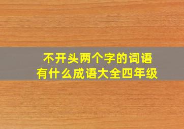 不开头两个字的词语有什么成语大全四年级