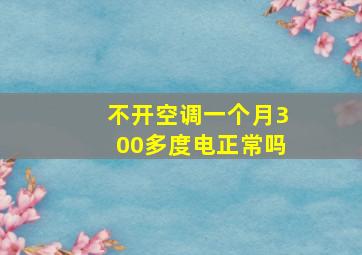 不开空调一个月300多度电正常吗