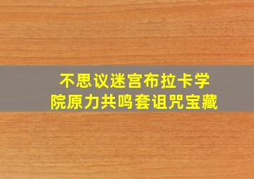 不思议迷宫布拉卡学院原力共鸣套诅咒宝藏