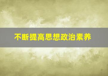 不断提高思想政治素养