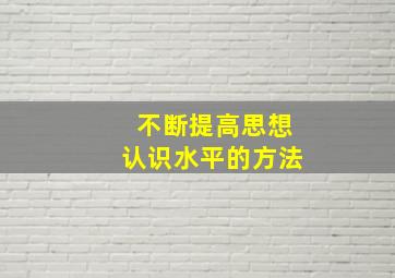 不断提高思想认识水平的方法