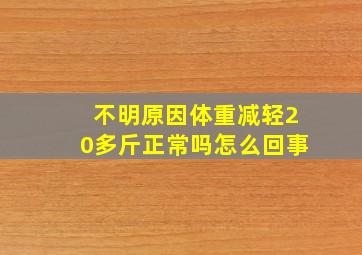 不明原因体重减轻20多斤正常吗怎么回事