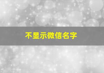 不显示微信名字