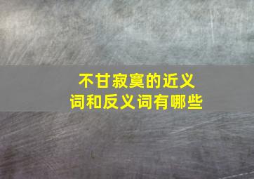 不甘寂寞的近义词和反义词有哪些