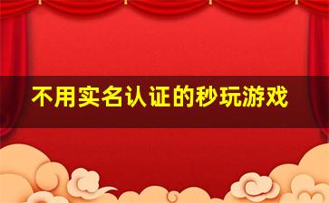 不用实名认证的秒玩游戏