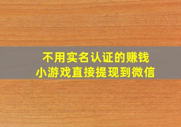 不用实名认证的赚钱小游戏直接提现到微信