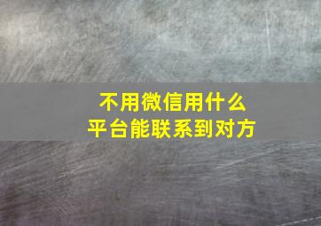 不用微信用什么平台能联系到对方