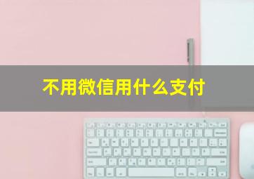 不用微信用什么支付