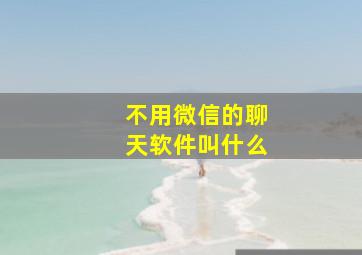 不用微信的聊天软件叫什么