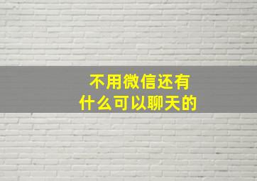 不用微信还有什么可以聊天的