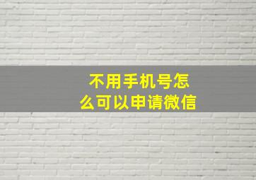 不用手机号怎么可以申请微信