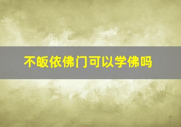 不皈依佛门可以学佛吗