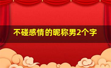 不碰感情的昵称男2个字