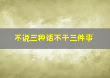 不说三种话不干三件事