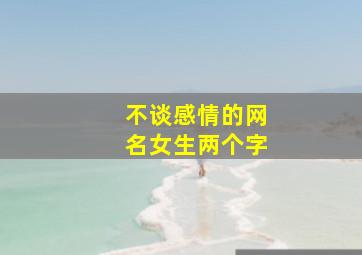 不谈感情的网名女生两个字