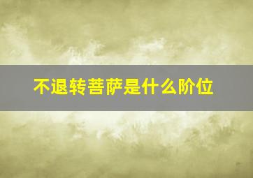 不退转菩萨是什么阶位