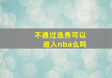 不通过选秀可以进入nba么吗