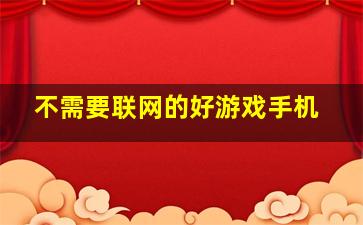 不需要联网的好游戏手机