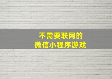 不需要联网的微信小程序游戏