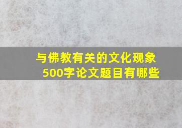 与佛教有关的文化现象500字论文题目有哪些