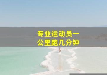 专业运动员一公里跑几分钟