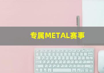 专属METAL赛事