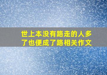 世上本没有路走的人多了也便成了路相关作文