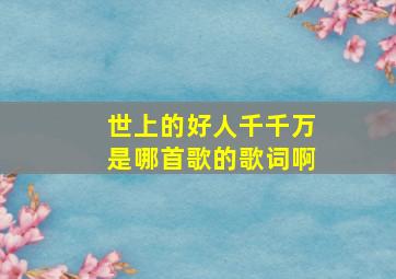 世上的好人千千万是哪首歌的歌词啊