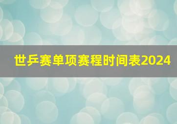 世乒赛单项赛程时间表2024