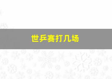 世乒赛打几场