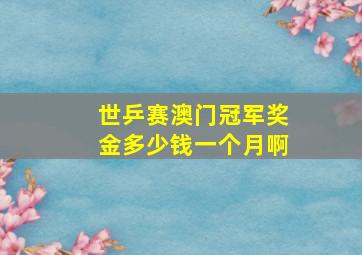 世乒赛澳门冠军奖金多少钱一个月啊