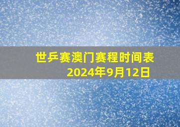 世乒赛澳门赛程时间表2024年9月12日