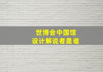 世博会中国馆设计解说者是谁