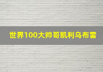 世界100大帅哥凯利乌布雷