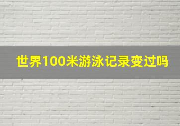 世界100米游泳记录变过吗