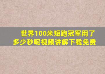 世界100米短跑冠军用了多少秒呢视频讲解下载免费