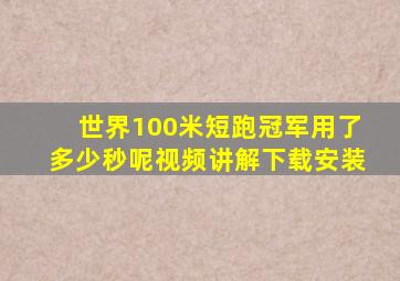 世界100米短跑冠军用了多少秒呢视频讲解下载安装