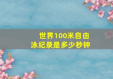 世界100米自由泳纪录是多少秒钟