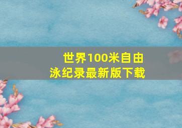 世界100米自由泳纪录最新版下载