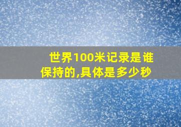 世界100米记录是谁保持的,具体是多少秒